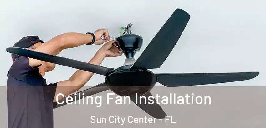 Ceiling Fan Installation Sun City Center - FL