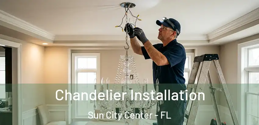 Chandelier Installation Sun City Center - FL